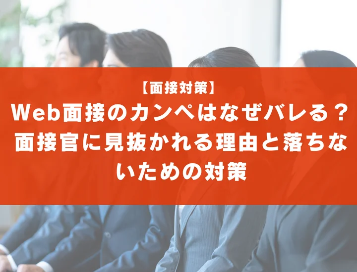 Web面接のカンペはなぜバレる？面接官に見抜かれる理由と落ちないための対策